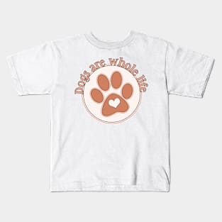 Dogs are whole life Kids T-Shirt